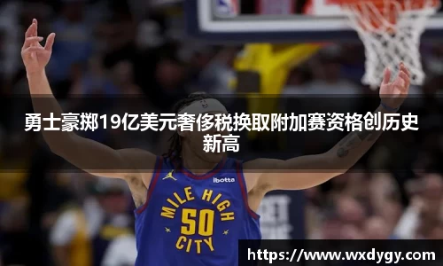 勇士豪掷19亿美元奢侈税换取附加赛资格创历史新高